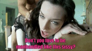 sissys love to be manhandled
