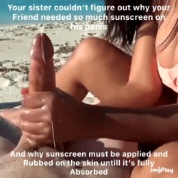 Your sister is always helpful to your friend when he asks her to apply some sunscreen on his penis
