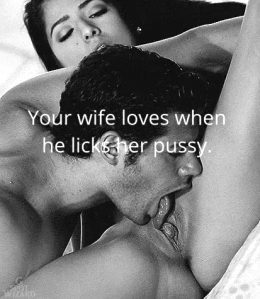 Your wife loves when he licks her pussy.